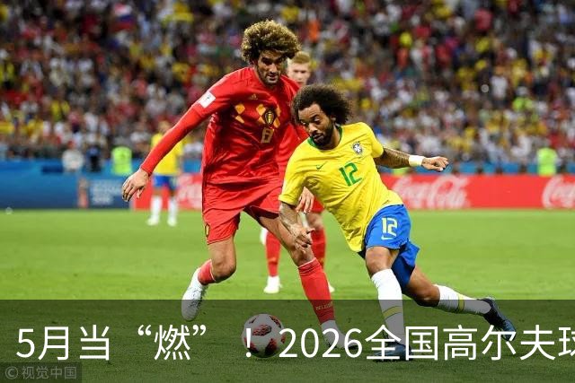 5月当“燃” ！2026全国高尔夫球锦标赛即将在渝开赛